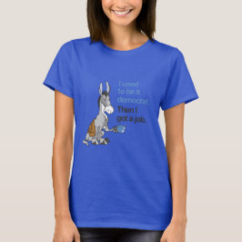 IK WAS OOIT EEN DEMOCRAAT, TOEN KREEG IK EEN BAAN T-SHIRT