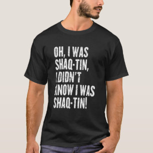 Ik was Shaq Tin Ik wist niet dat ik Shaq Tin was T-shirt