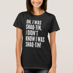 Ik was Shaq Tin Ik wist niet dat ik Shaq Tin was T-shirt