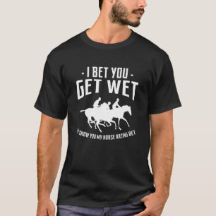 Ik wed dat je nat wordt als ik je mijn paardenrace t-shirt
