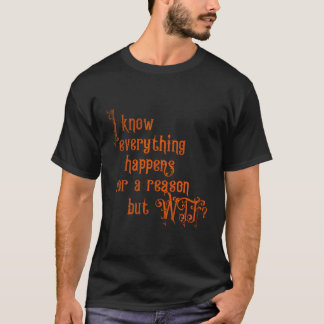 Ik weet dat alles om een reden gebeurt, maar WTF T-shirt