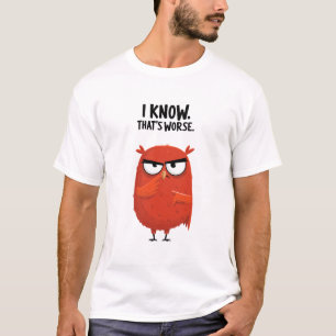 Ik weet dat dat erger is Grappig Chagrijnig Uil Ka T-shirt