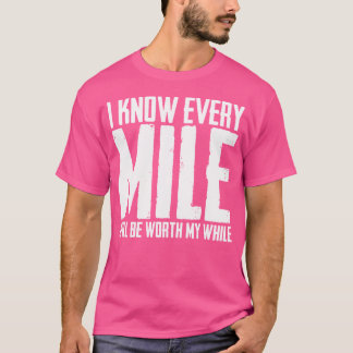 Ik weet dat elke mijl de moeite waard zal zijn Mij T-shirt