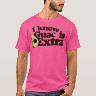 Ik weet dat guac extra is t-shirt