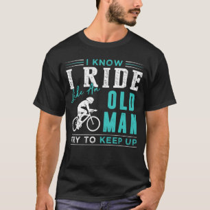 Ik weet dat ik fietsen als een oud man probeer te t-shirt
