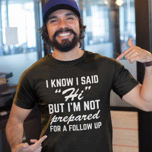 Ik weet dat ik het zei, maar ik ben niet voorberei t-shirt
