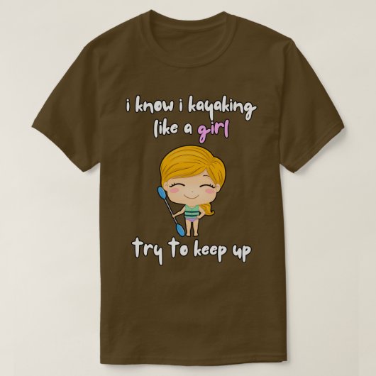 Ik weet dat ik Kayaking als een meisje.. T-shirt (Design voorkant)