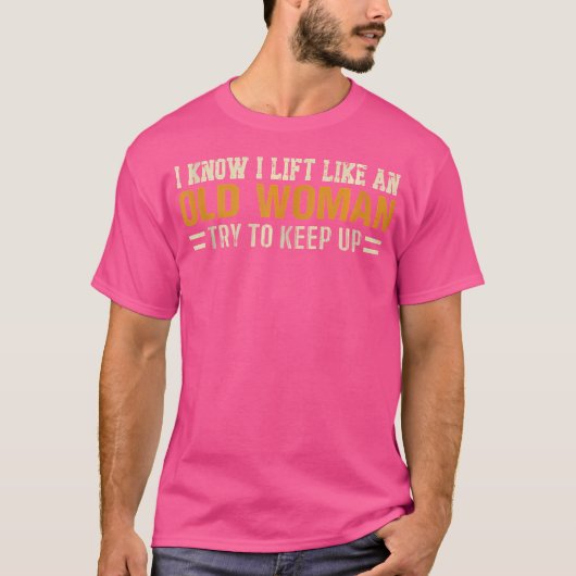 Ik weet dat ik optil als een oude vrouw en probeer t-shirt (Voorkant)