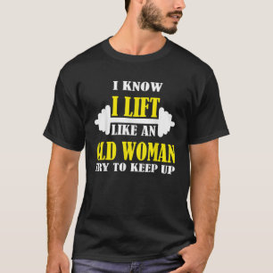 Ik weet dat ik optil als een oude vrouw en probeer t-shirt