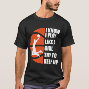 Ik weet dat ik speel als een meisje dat Basketba p T-shirt