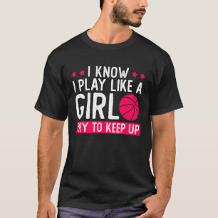 Ik weet dat ik speel als een meisje dat op Basketb T-shirt