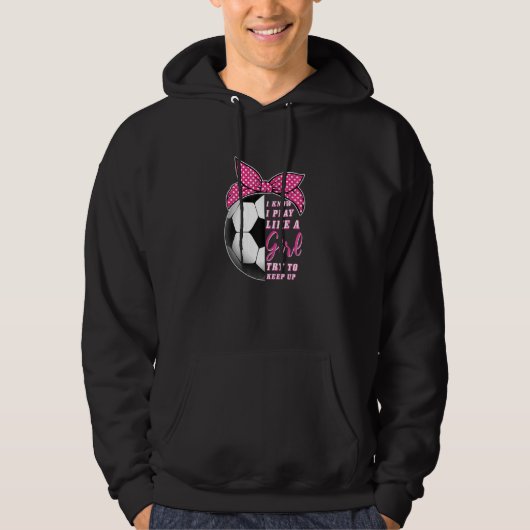 Ik weet dat ik speel als een meisje die de Voetbal Hoodie (Voorkant)