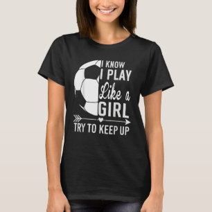 Ik weet dat ik speel als een meisje die de voetbal t-shirt