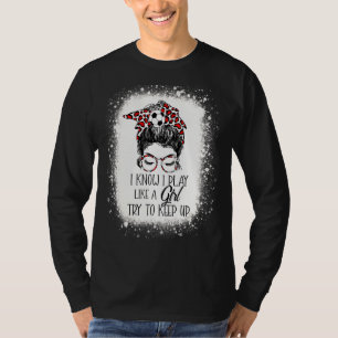 Ik weet dat ik speel als een meisje die de Voetbal T-shirt
