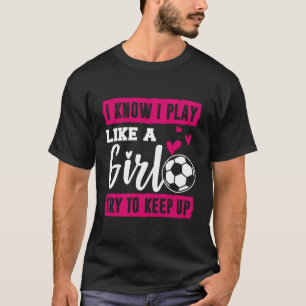 Ik weet dat ik speel als een meisje voetbal Shirt 