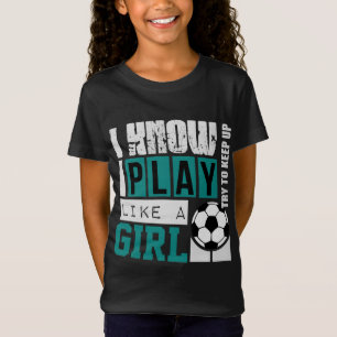 ik weet dat ik speel als een meisje voetbal t-shirt