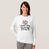 Ik weet dat ik voetbal als een meisje  t-shirt (Voorkant volledig)