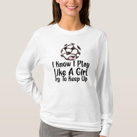 Ik weet dat ik voetbal als een meisje  t-shirt (Voorkant)