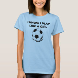 Ik weet dat ik voetbal speel als een meisje t-shir t-shirt