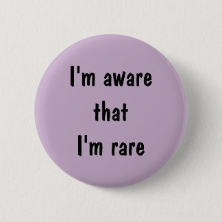 Ik weet dat ik zeldzaam ben ronde button 5,7 cm