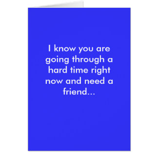 Ik weet dat je een moeilijke tijd doormaakt...