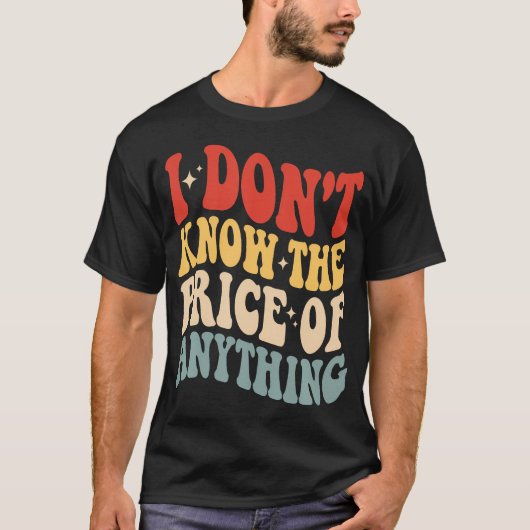Ik Weet De Prijs Van Niets Grappige Humor T-shirt (Voorkant)