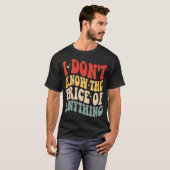 Ik Weet De Prijs Van Niets Grappige Humor T-shirt (Voorkant volledig)