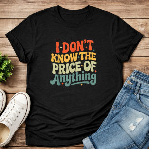 Ik Weet De Prijs Van Niets Grappige Quote T-shirt