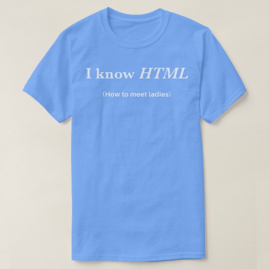 Ik weet HTML hoe ik dames moet ontmoeten T-shirt (Design voorkant)