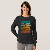 Ik weet niet dat ik hier gewoon werk t-shirt (Voorkant volledig)