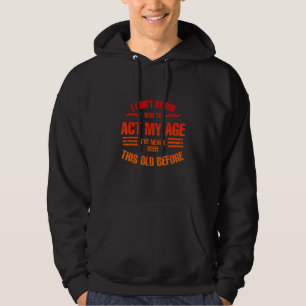 Ik weet niet hoe ik me mijn leeftijd moet gedragen hoodie