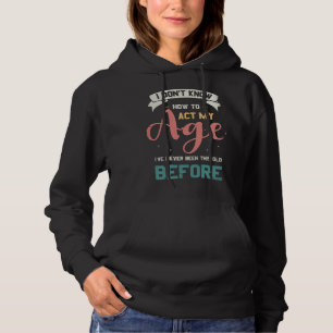 Ik weet niet hoe ik mijn leeftijd moet waarnemen. hoodie
