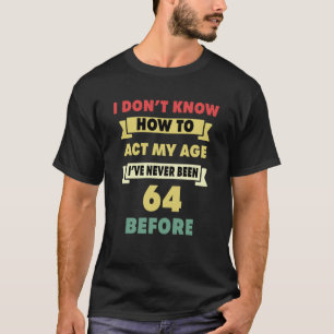 Ik weet niet hoe ik m'n 64ste geboorte in m'n leef t-shirt