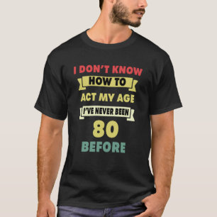 Ik weet niet hoe ik m'n 80ste geboorte in m'n leef t-shirt