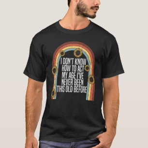 Ik weet niet hoe ik m'n jonge Sarcastische bejaard T-shirt