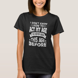 Ik weet niet hoe ik m'n jonge Sarcastische bejaard T-shirt