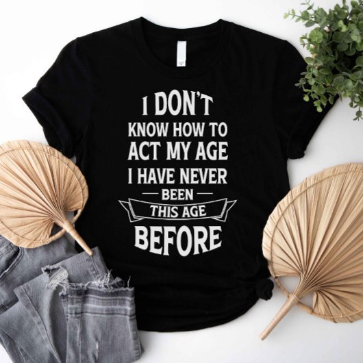 Ik weet niet hoe ik m'n leeftijd moet inpassen t-shirt