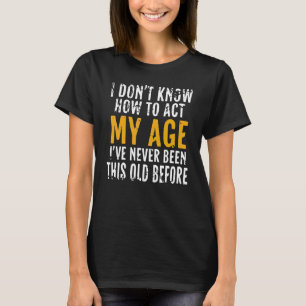 Ik weet niet hoe ik m'n oude Mannen moet doen. T-shirt