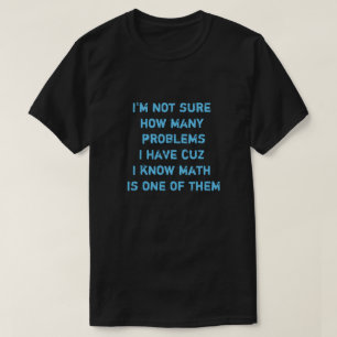 Ik weet niet hoeveel problemen ik heb, want ik wee t-shirt