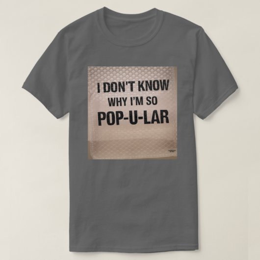 Ik weet niet waarom ik zo Pop-u-lar ben T-shirt (Design voorkant)