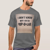 Ik weet niet waarom ik zo Pop-u-lar ben T-shirt (Voorkant)