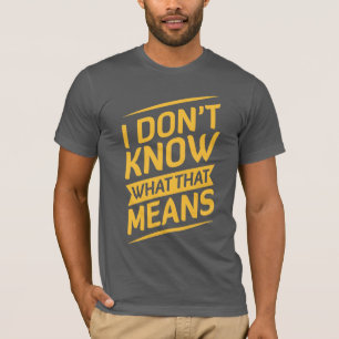 Ik weet niet wat dat T-shirt betekent
