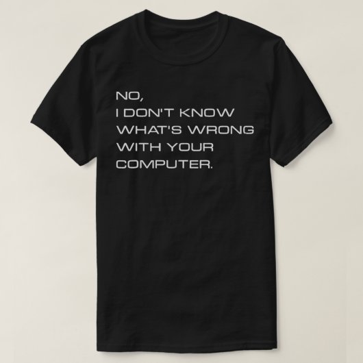 Ik weet niet wat er mis is met je computer t-shirt (Design voorkant)