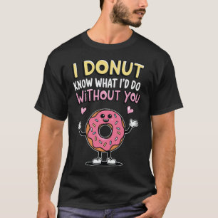 Ik weet niet wat ik zonder jou zou doen t-shirt
