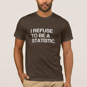 Ik weiger een statistiek te zijn t-shirt