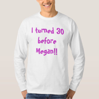 Ik werd 30 voor Megan! T-shirt