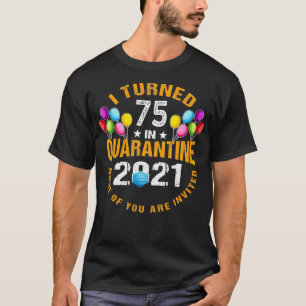 Ik werd 75 jaar oud in Quarantine 2021 Funny 75t T-shirt
