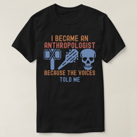 Ik werd antropoloog omdat de stemmen het zeiden t-shirt (Design voorkant)