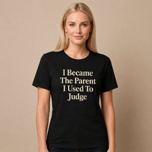 Ik werd de ouder die ik vroeger oordeelde mama pap t-shirt