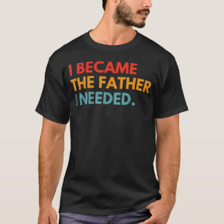 Ik Werd De Vader Die Ik Nodig Had Betekenisvolle V T-shirt